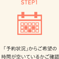 STEP1 「予約状況」からご希望の時間が空いているかご確認